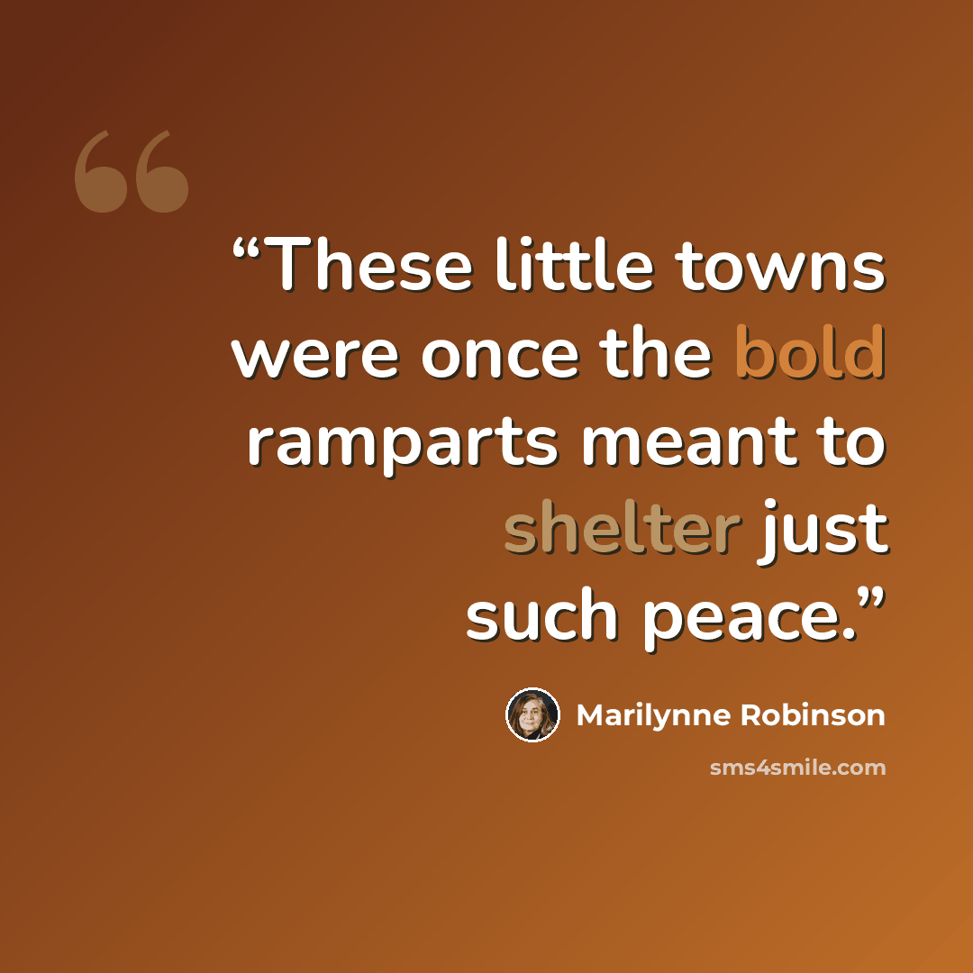 “These little towns were once the bold ramparts meant to shelter just such peace.” quote by Marilynne Robinson