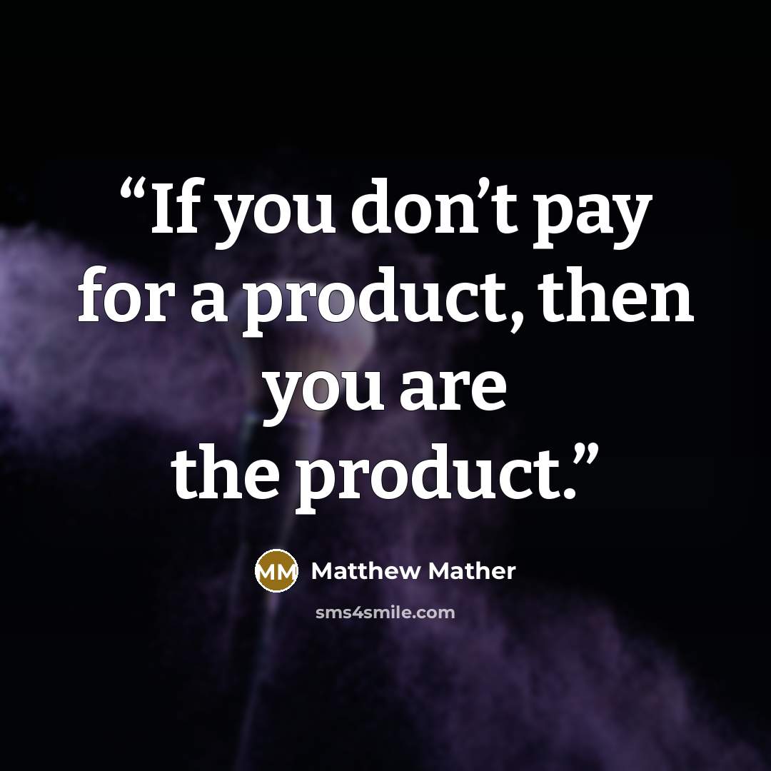 “If you don’t pay for a product, then you are the product.” quote by Matthew Mather