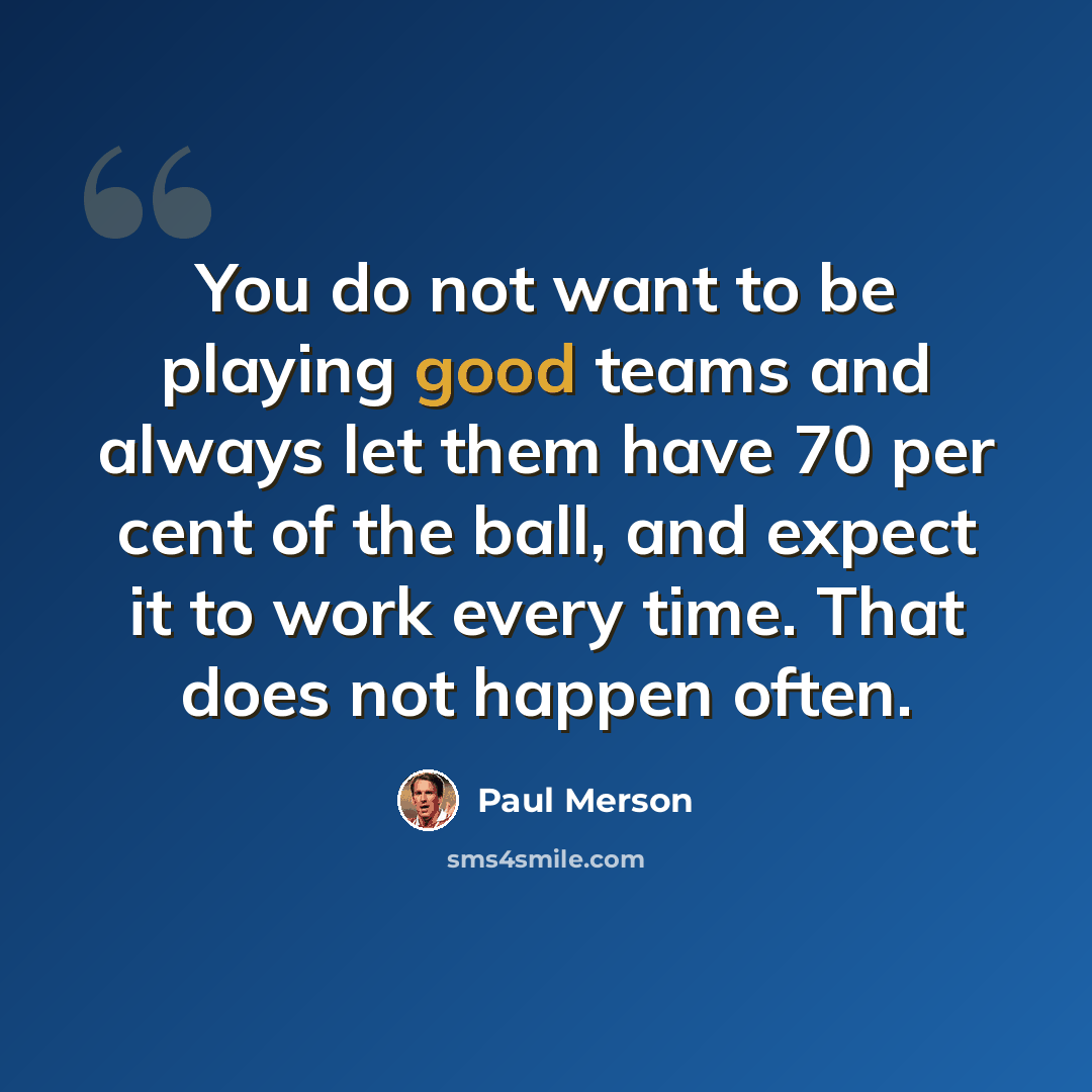 “You do not want to be playing good teams and always let them have 70 per cent of the ball, and expect it to work every time. That does not happen often.” quote by Paul Merson