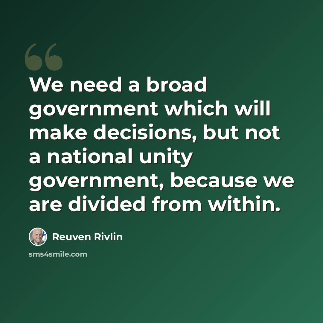“We need a broad government which will make decisions, but not a national unity government, because we are divided from within.” quote by Reuven Rivlin