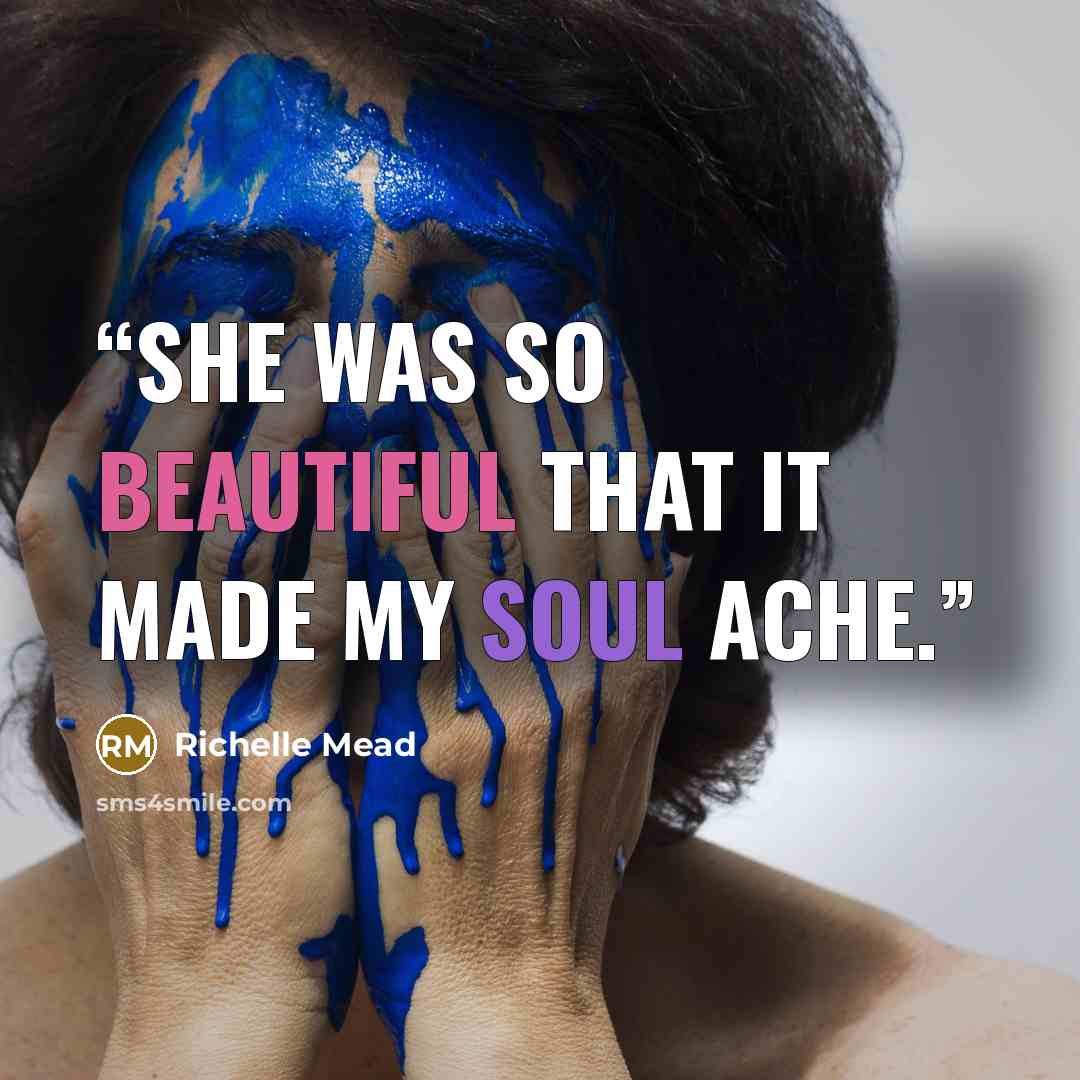 “She was so beautiful that it made my soul ache.” quote by Richelle Mead