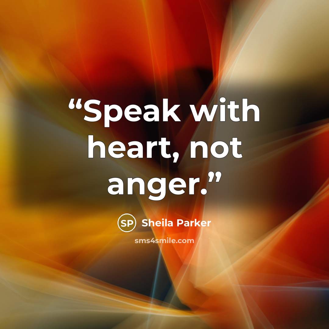 “Speak with heart, not anger.” quote by Sheila Parker