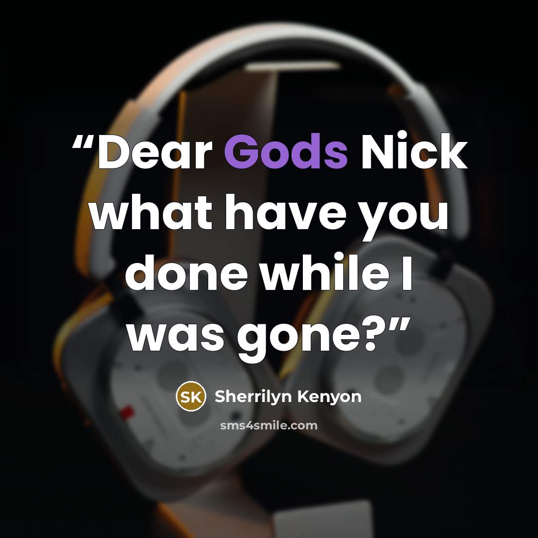 “Dear Gods Nick what have you done while I was gone?” quote by Sherrilyn Kenyon