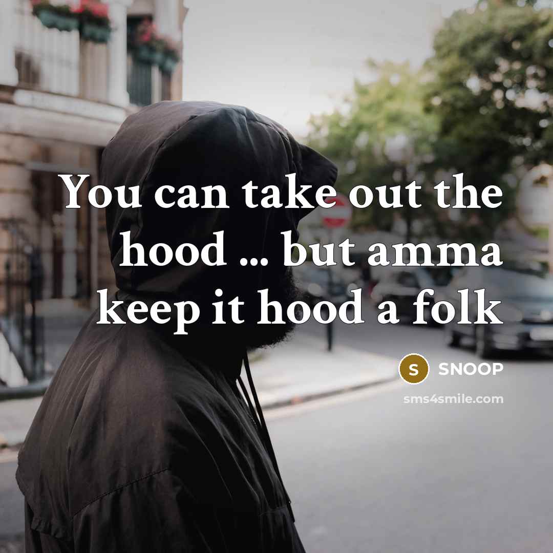 “You can take out the hood ... but amma keep it hood a folk” quote by SNOOP