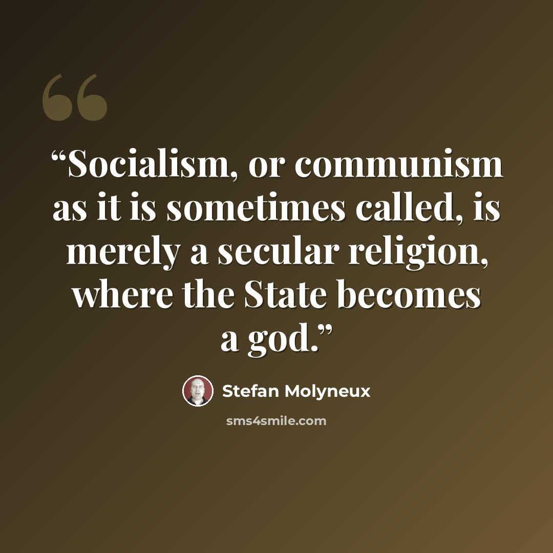 “Socialism, or communism as it is sometimes called, is merely a secular religion, where the State becomes a god.” quote by Stefan Molyneux
