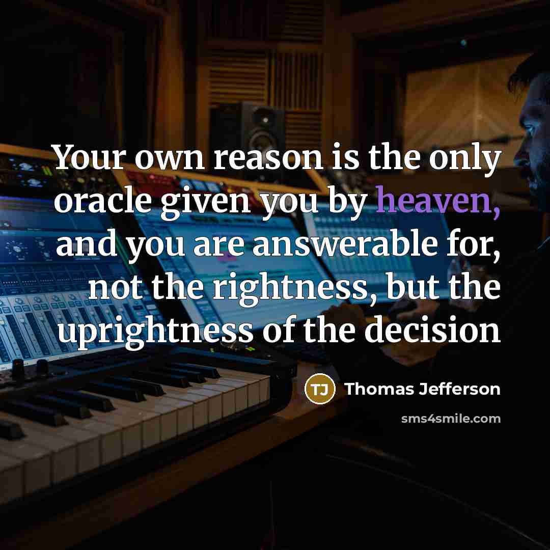 “Your own reason is the only oracle given you by heaven, and you are answerable for, not the rightness, but the uprightness of the decision” quote by Thomas Jefferson