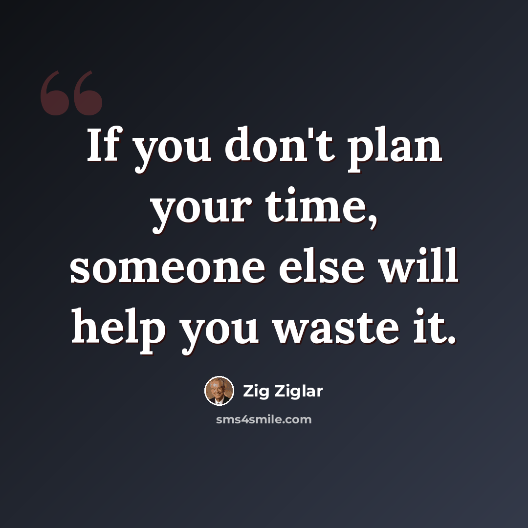 “If you don't plan your time, someone else will help you waste it.” quote by Zig Ziglar