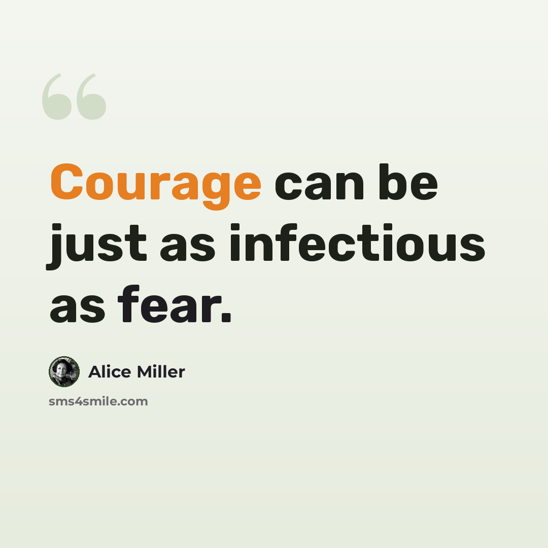 “Courage can be just as infectious as fear.” quote by Alice Miller