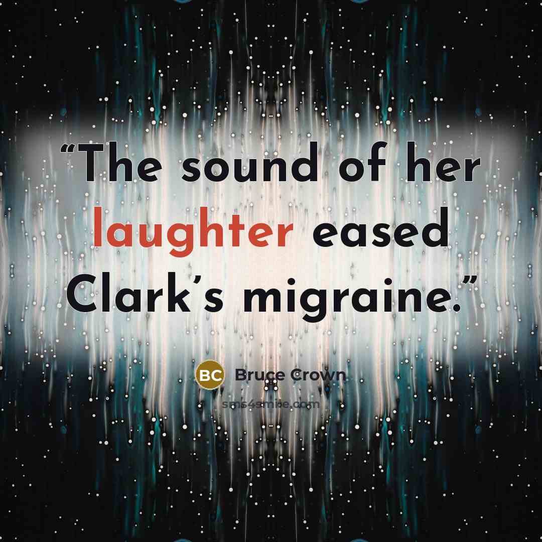 “The sound of her laughter eased Clark’s migraine.” quote by Bruce Crown