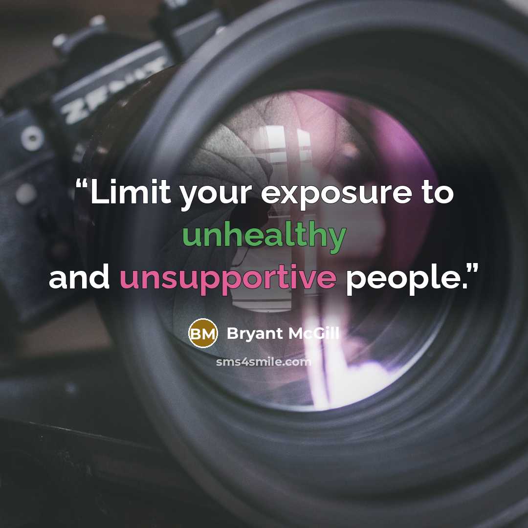 “Limit your exposure to unhealthy and unsupportive people.” quote by Bryant McGill