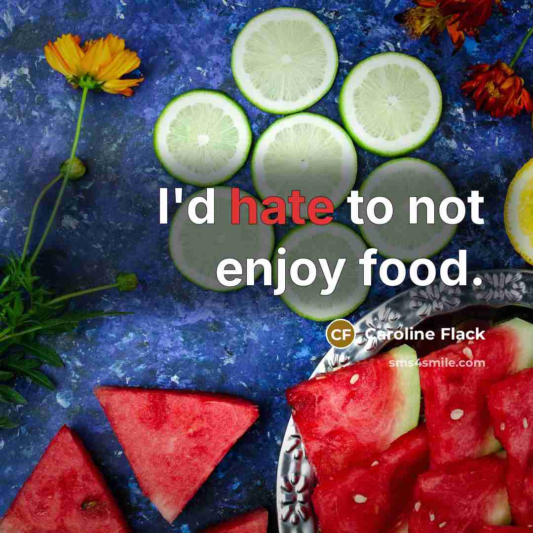 “I'd hate to not enjoy food.” quote by Caroline Flack