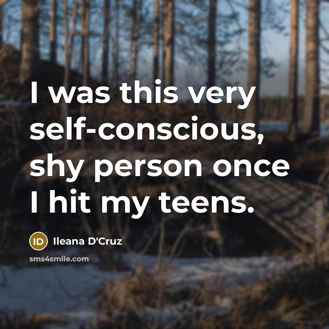 “I was this very self-conscious, shy person once I hit my teens.” quote by Ileana D'Cruz
