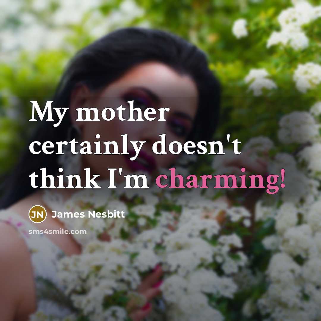 “My mother certainly doesn't think I'm charming!” quote by James Nesbitt