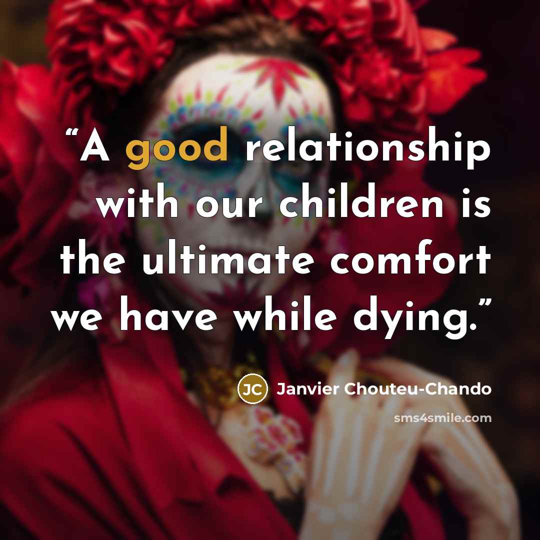 “A good relationship with our children is the ultimate comfort we have while dying.” quote by Janvier Chouteu-Chando
