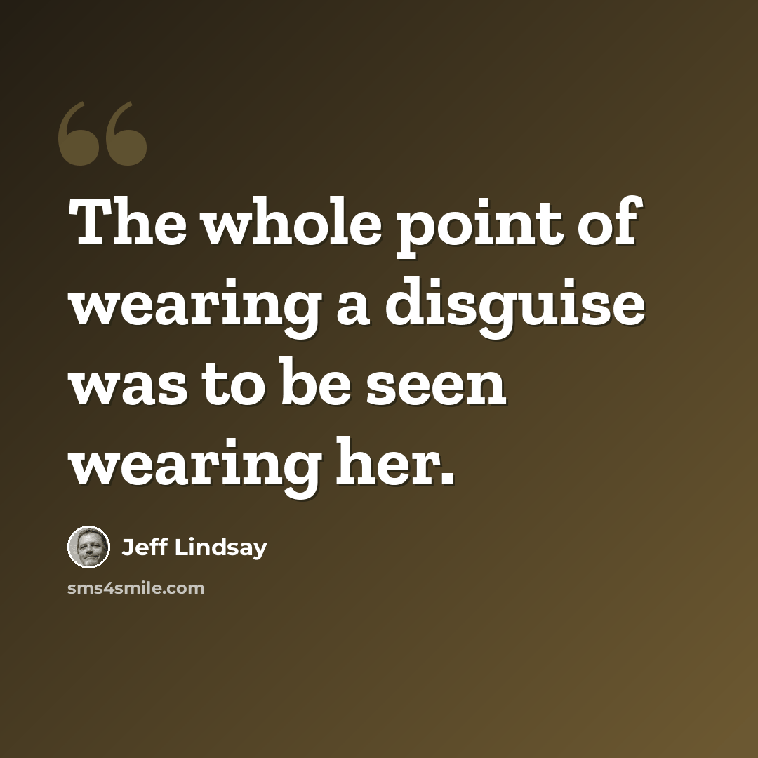 “The whole point of wearing a disguise was to be seen wearing her.” quote by Jeff Lindsay