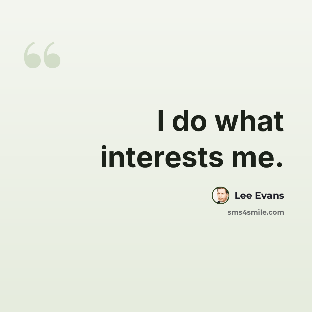 “I do what interests me.” quote by Lee Evans