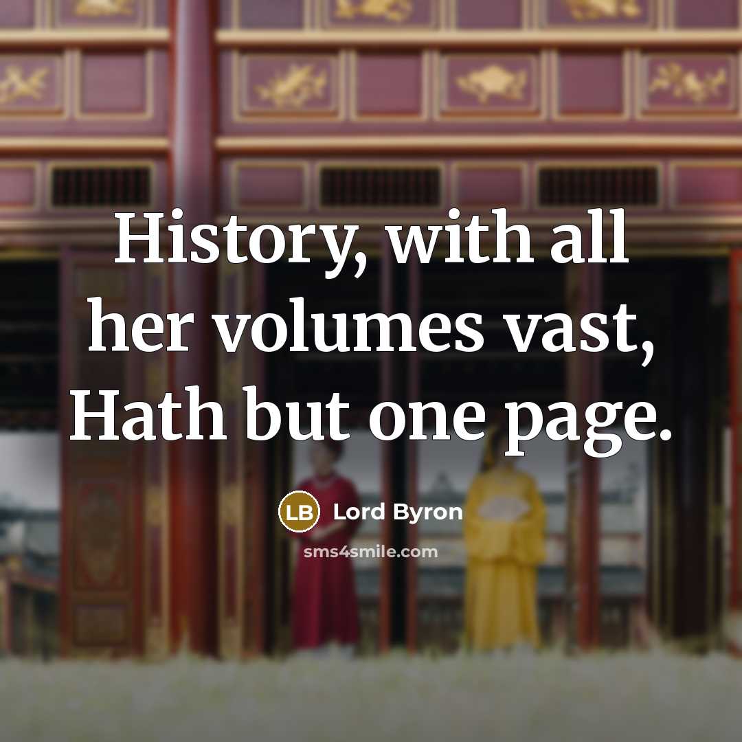 “History, with all her volumes vast, Hath but one page.” quote by Lord Byron