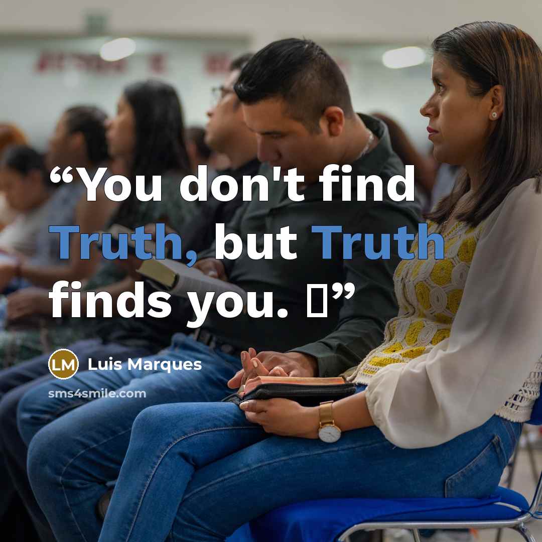 “You don't find Truth, but Truth finds you. ☥” quote by Luis Marques