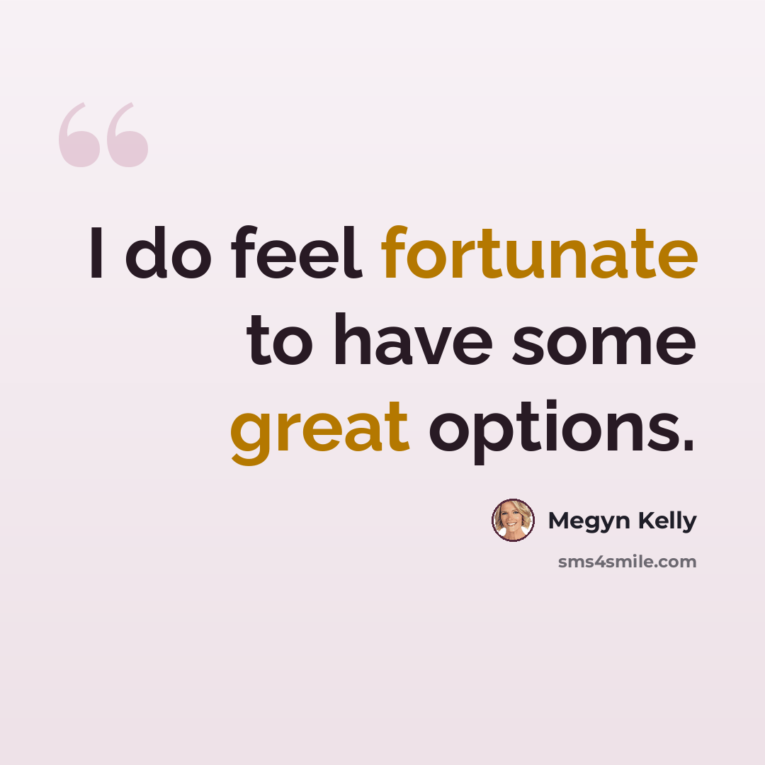 “I do feel fortunate to have some great options.” quote by Megyn Kelly