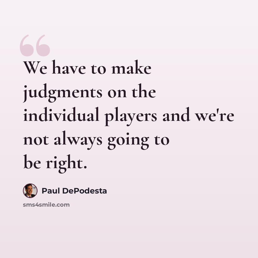“We have to make judgments on the individual players and we're not always going to be right.” quote by Paul DePodesta