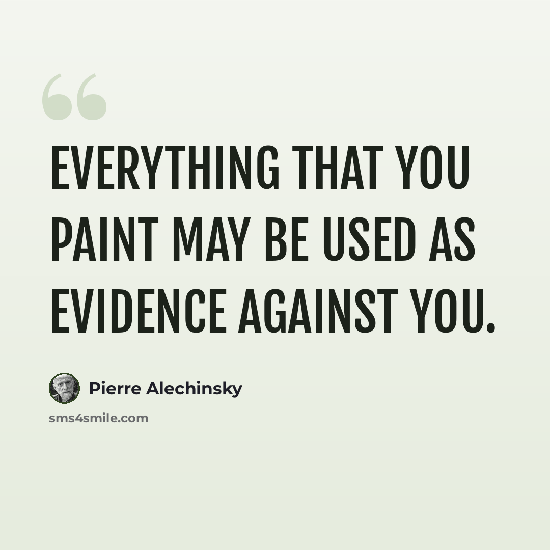 “Everything that you paint may be used as evidence against you.” quote by Pierre Alechinsky
