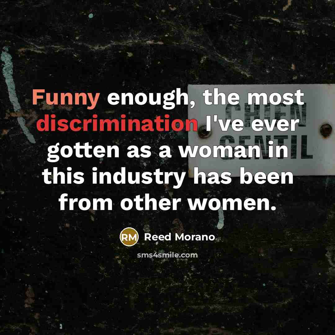 “Funny enough, the most discrimination I've ever gotten as a woman in this industry has been from other women.” quote by Reed Morano