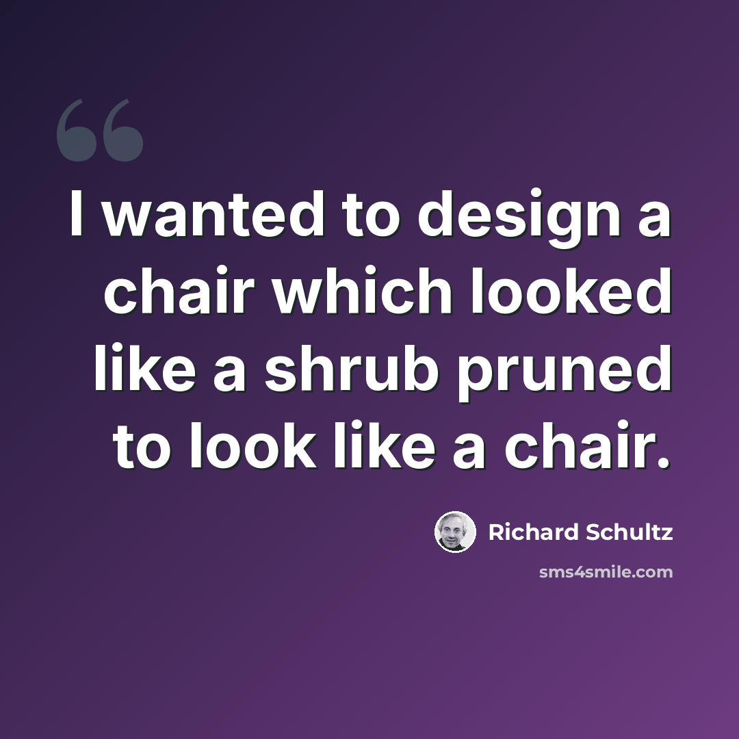 “I wanted to design a chair which looked like a shrub pruned to look like a chair.” quote by Richard Schultz