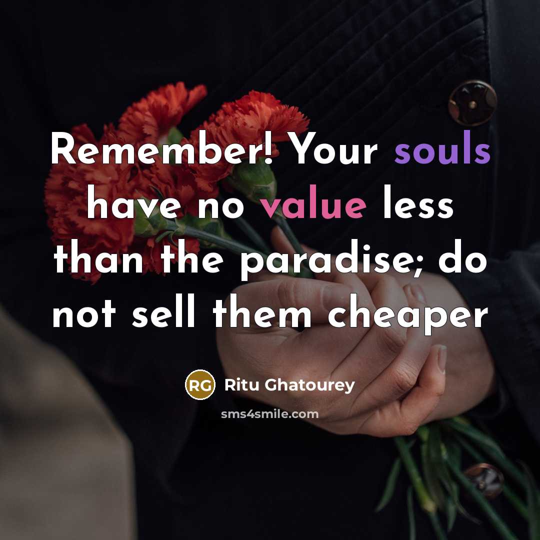 “Remember! Your souls have no value less than the paradise; do not sell them cheaper” quote by Ritu Ghatourey