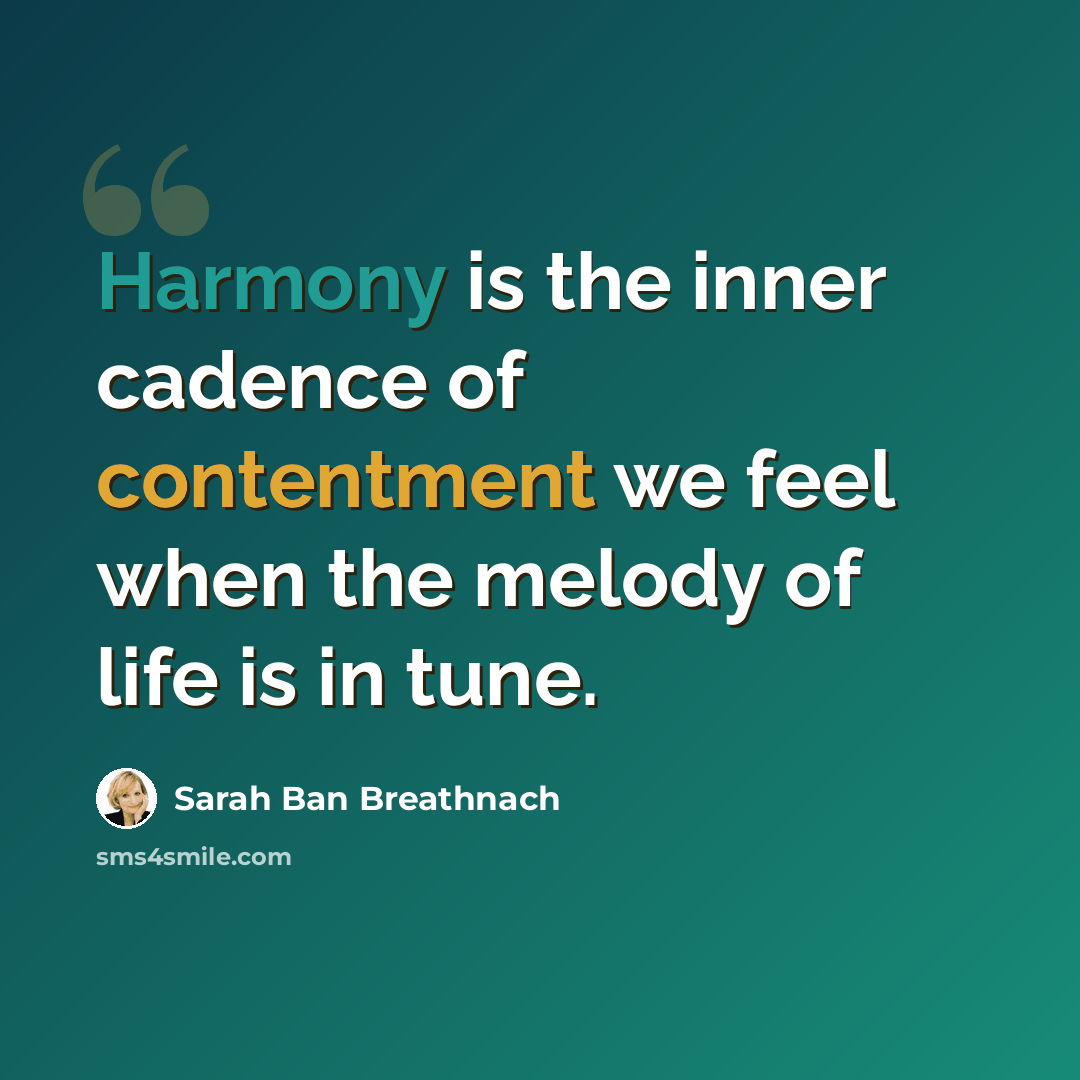 “Harmony is the inner cadence of contentment we feel when the melody of life is in tune.” quote by Sarah Ban Breathnach