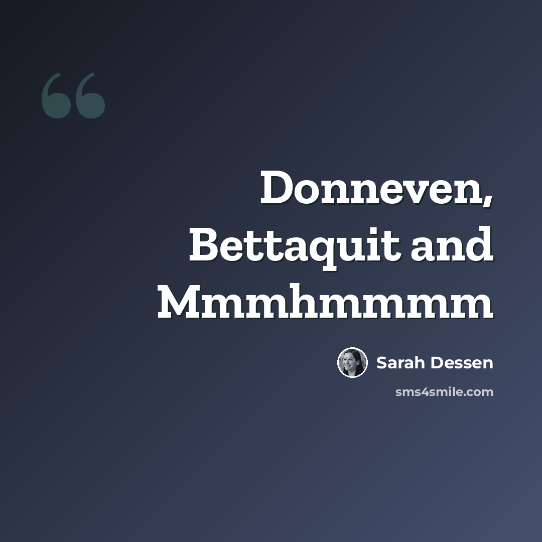 “Donneven, Bettaquit and Mmmhmmmm” quote by Sarah Dessen