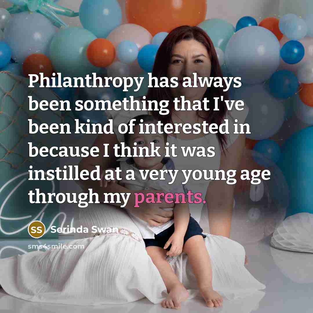“Philanthropy has always been something that I've been kind of interested in because I think it was instilled at a very young age through my parents.” quote by Serinda Swan