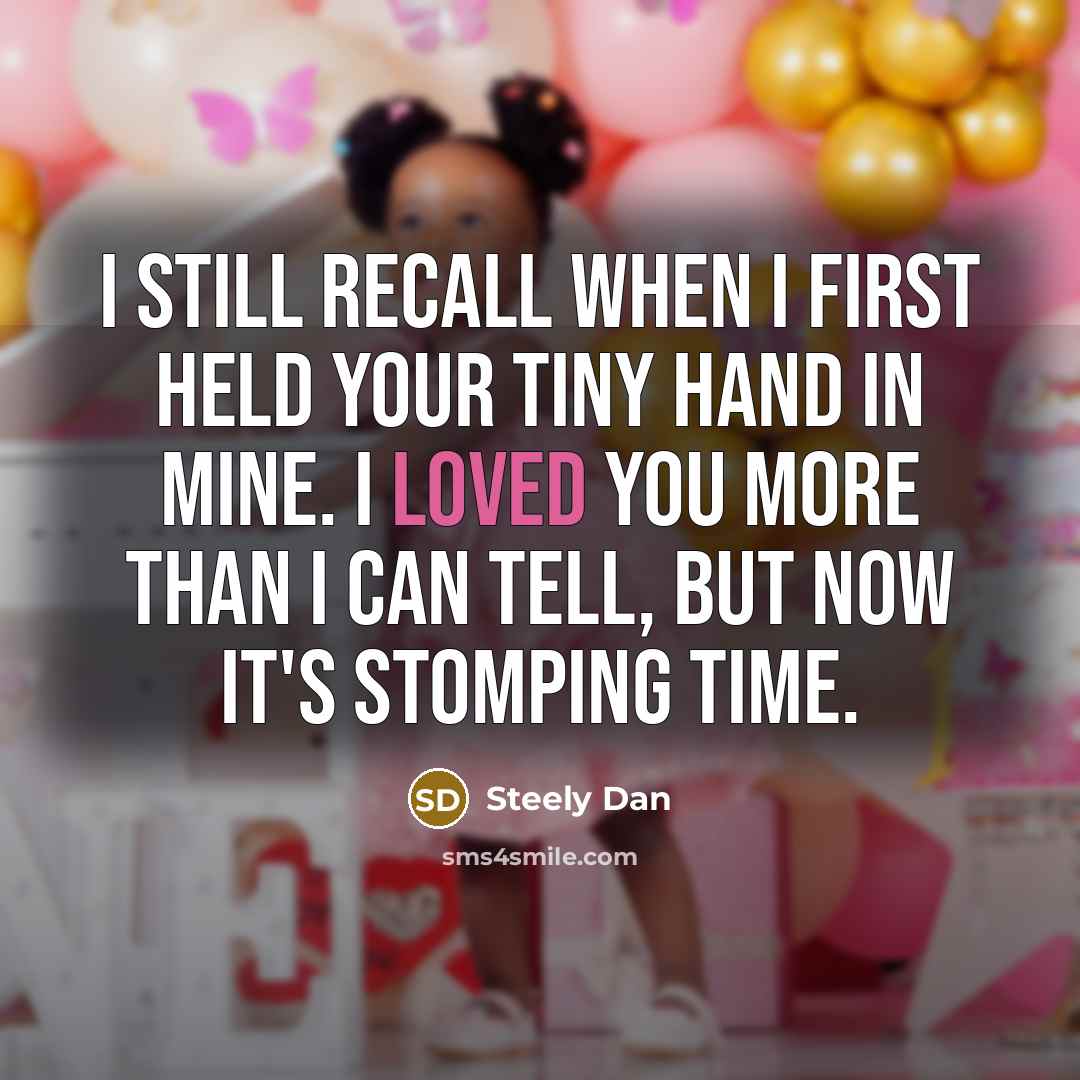 “I still recall when I first held your tiny hand in mine. I loved you more than I can tell, but now it's stomping time.” quote by Steely Dan