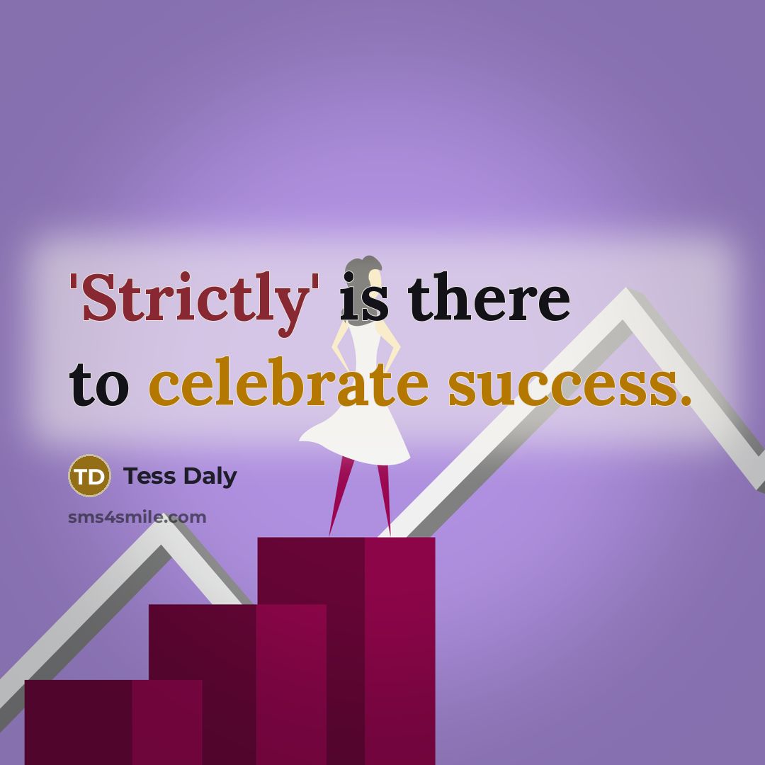 “'Strictly' is there to celebrate success.” quote by Tess Daly