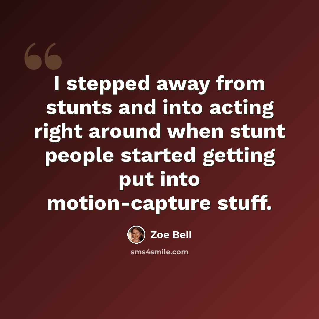 “I stepped away from stunts and into acting right around when stunt people started getting put into motion-capture stuff.” quote by Zoe Bell