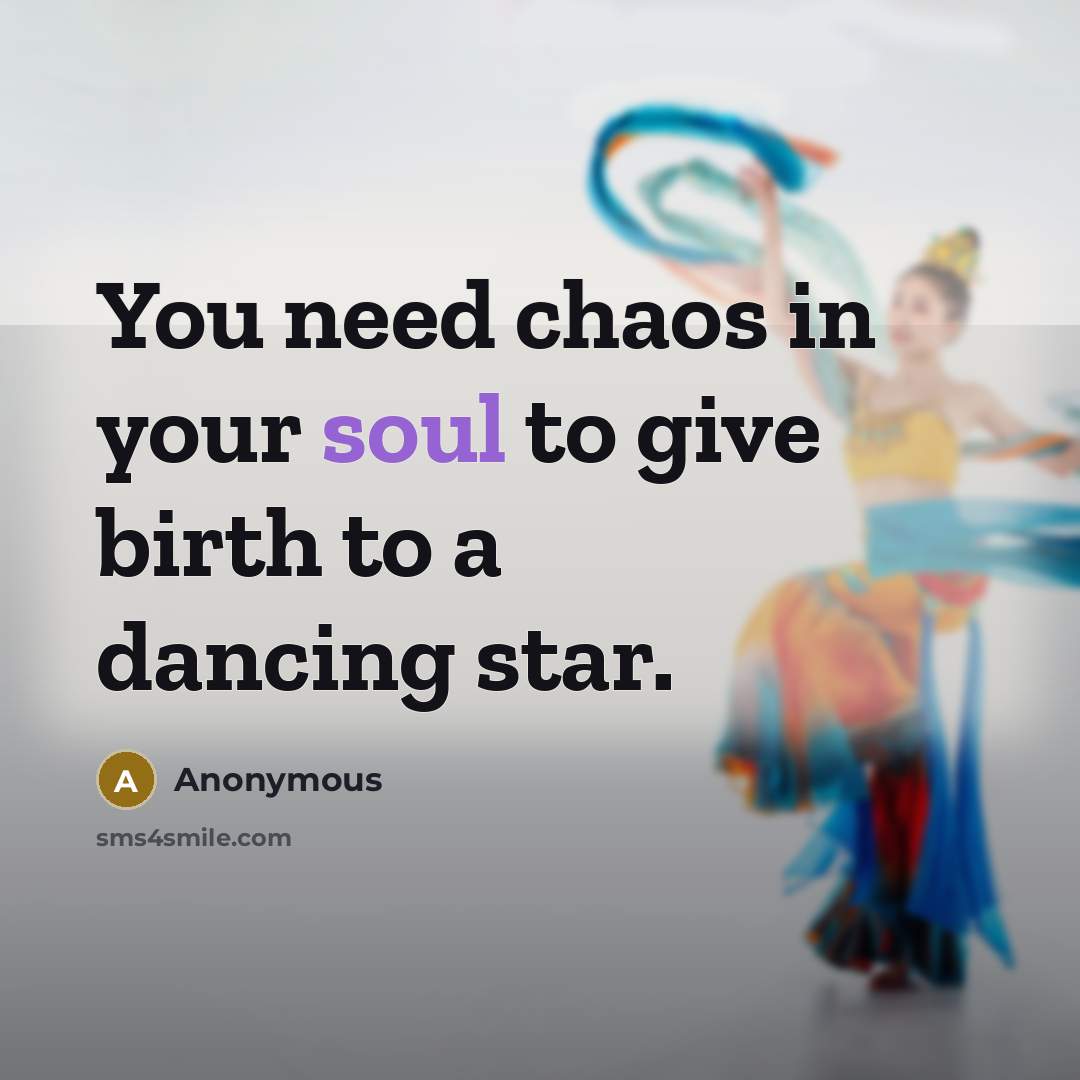 “You need chaos in your soul to give birth to a dancing star.” quote by Anonymous