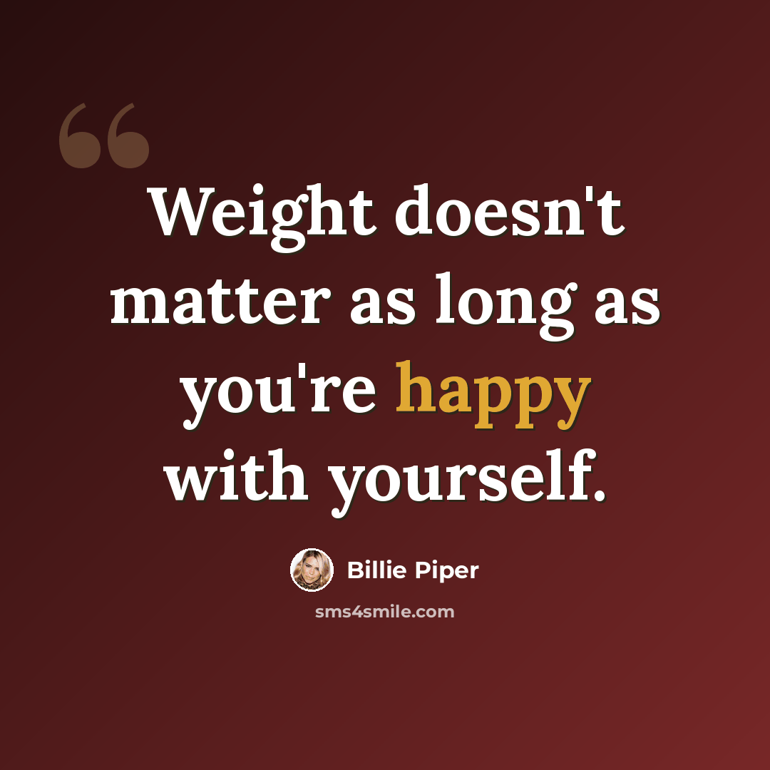 “Weight doesn't matter as long as you're happy with yourself.” quote by Billie Piper