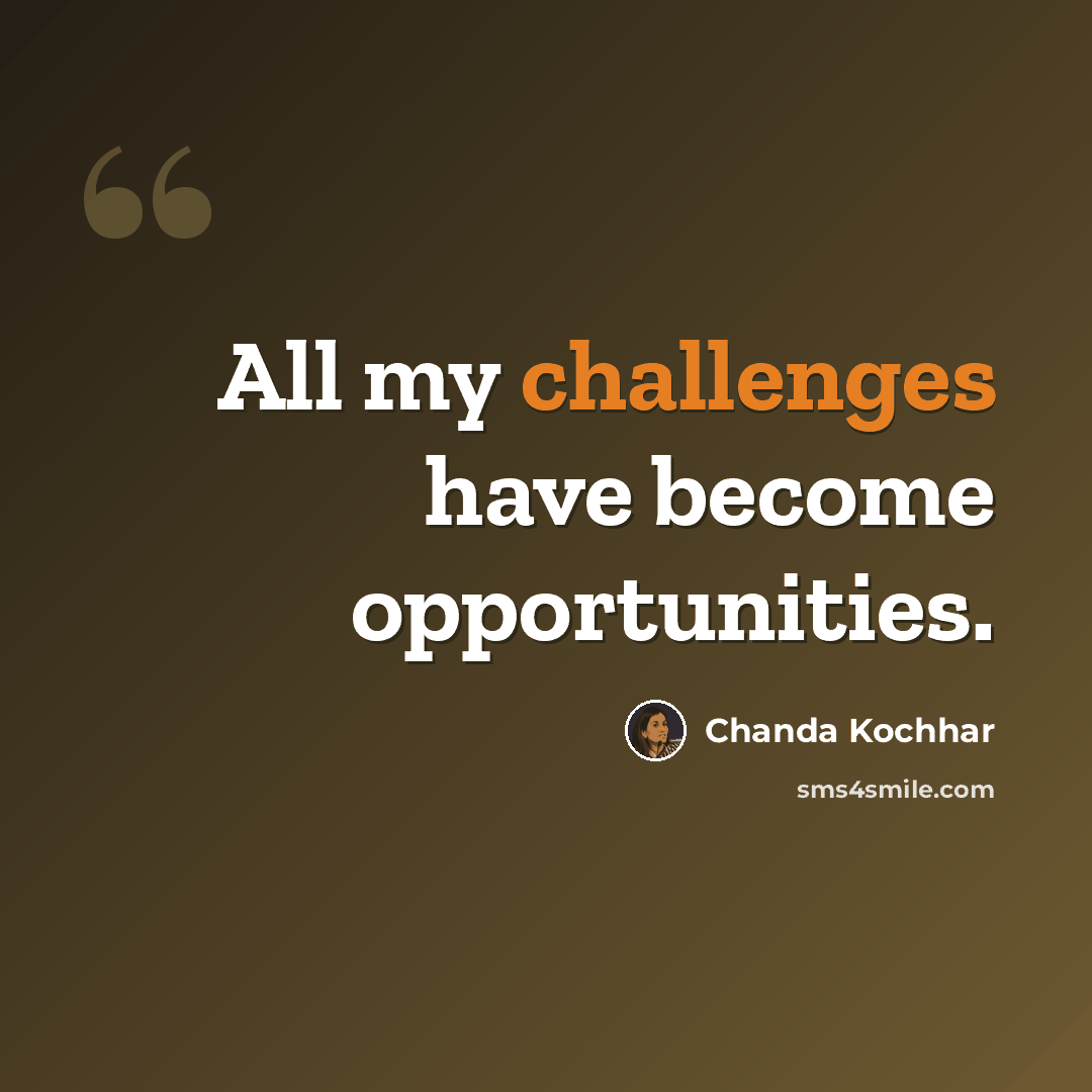 “All my challenges have become opportunities.” quote by Chanda Kochhar