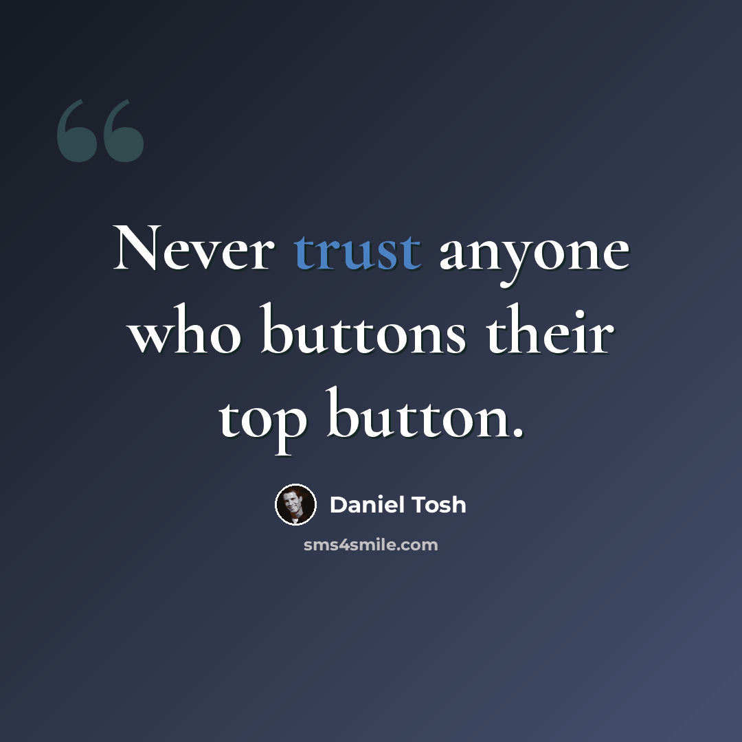 “Never trust anyone who buttons their top button.” quote by Daniel Tosh