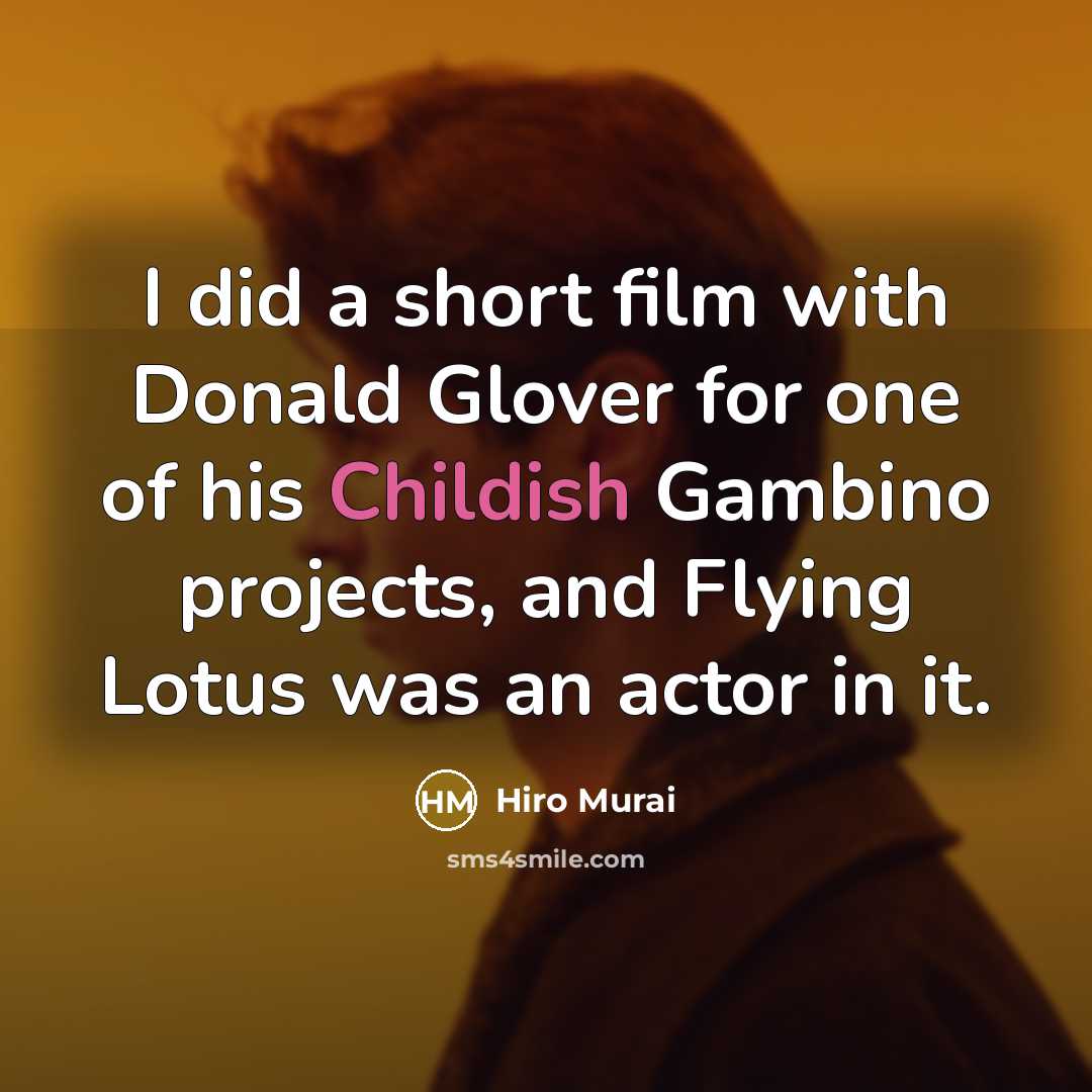 “I did a short film with Donald Glover for one of his Childish Gambino projects, and Flying Lotus was an actor in it.” quote by Hiro Murai