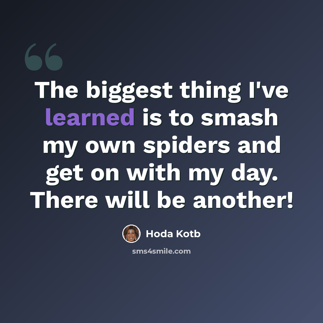 “The biggest thing I've learned is to smash my own spiders and get on with my day. There will be another!” quote by Hoda Kotb