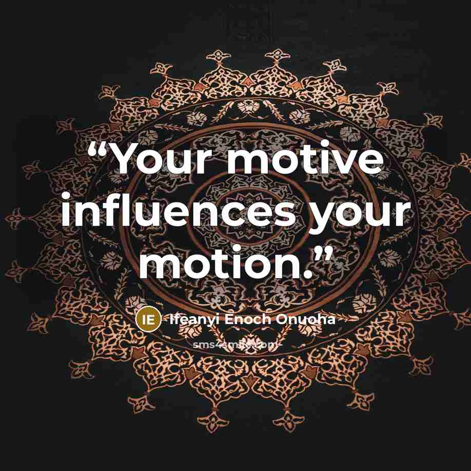 “Your motive influences your motion.” quote by Ifeanyi Enoch Onuoha