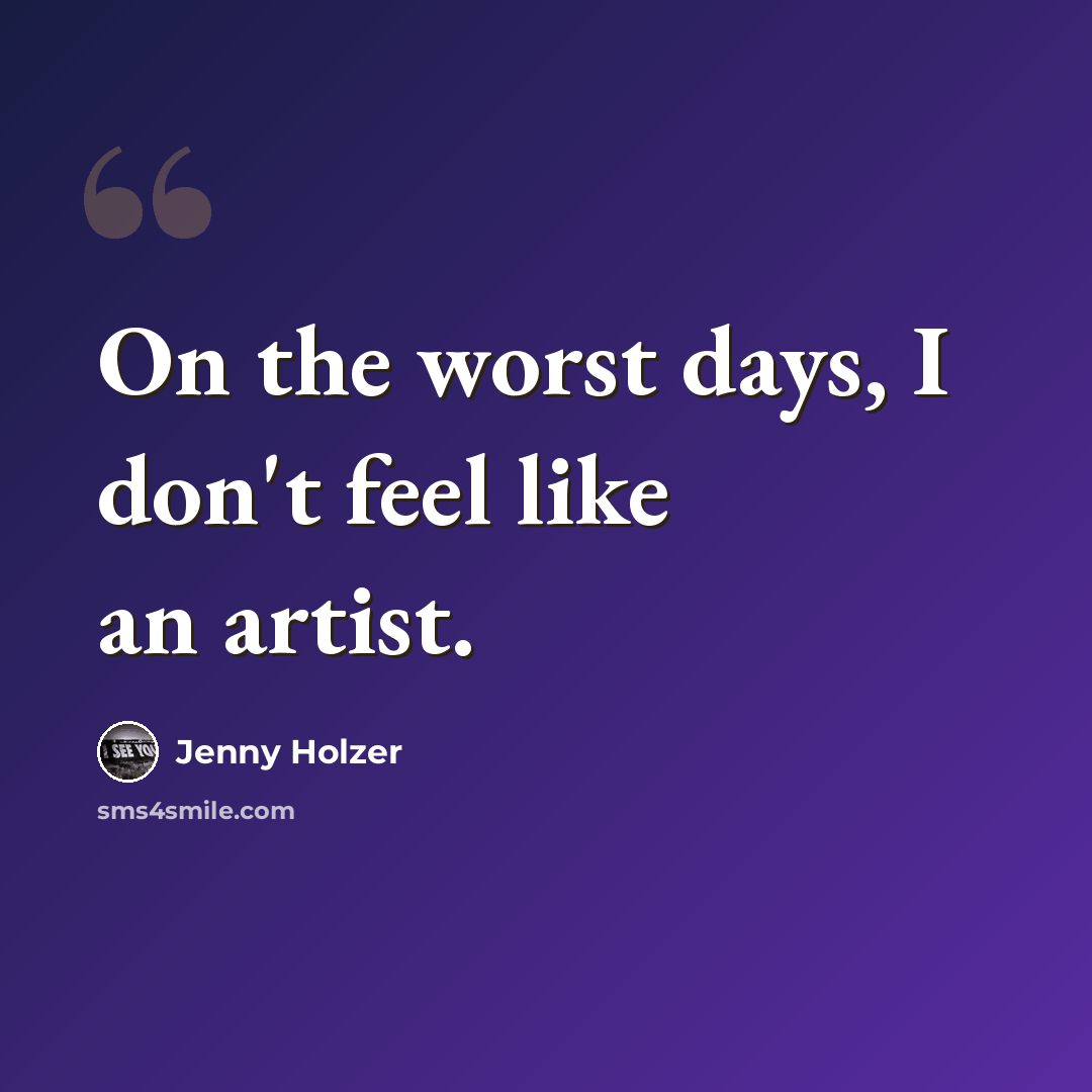 “On the worst days, I don't feel like an artist.” quote by Jenny Holzer