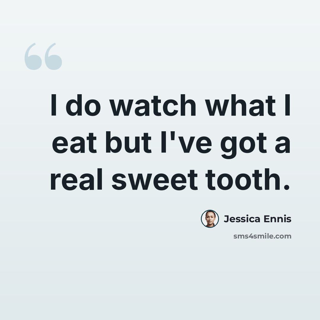 “I do watch what I eat but I've got a real sweet tooth.” quote by Jessica Ennis