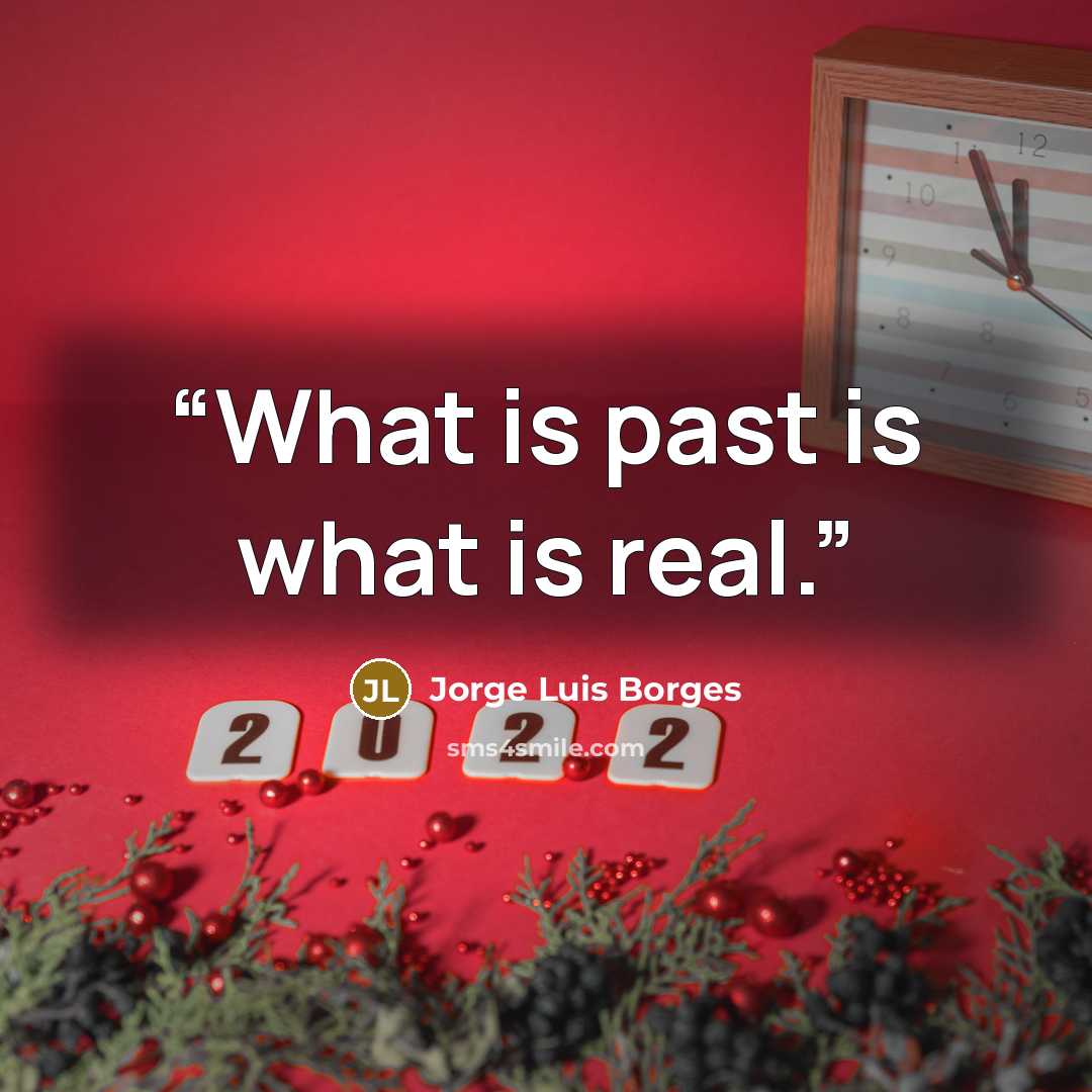 “What is past is what is real.” quote by Jorge Luis Borges