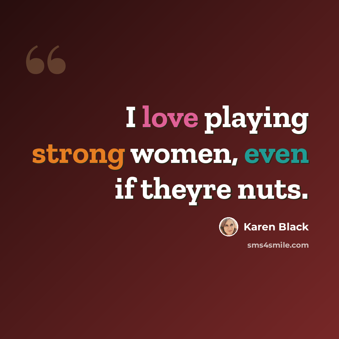 “I love playing strong women, even if theyre nuts.” quote by Karen Black