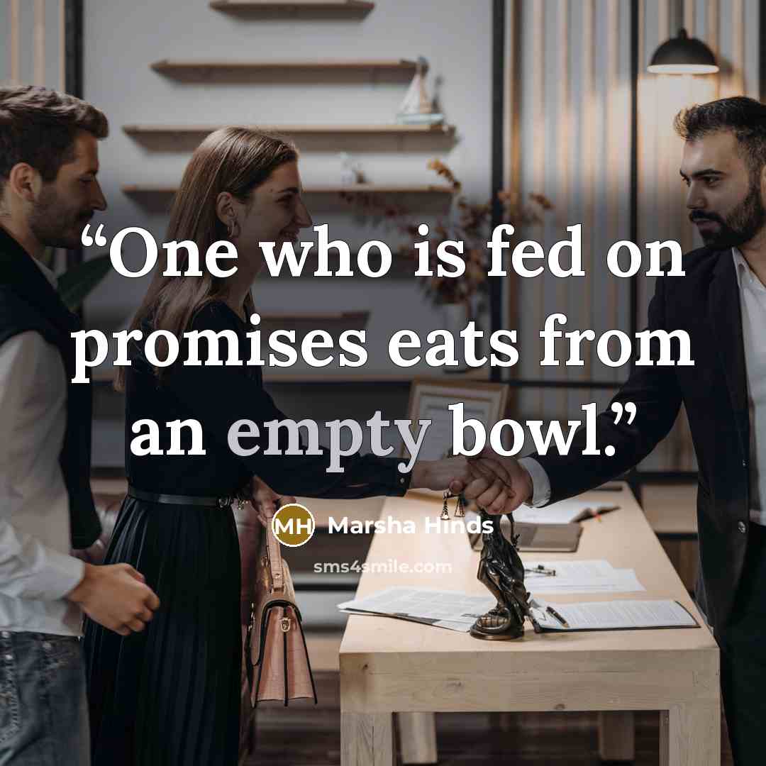 “One who is fed on promises eats from an empty bowl.” quote by Marsha Hinds