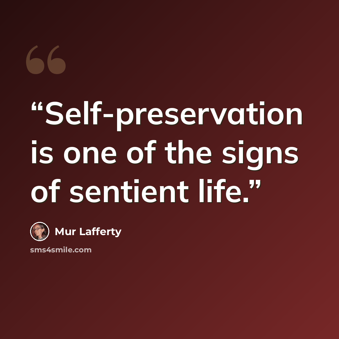 “Self-preservation is one of the signs of sentient life.” quote by Mur Lafferty