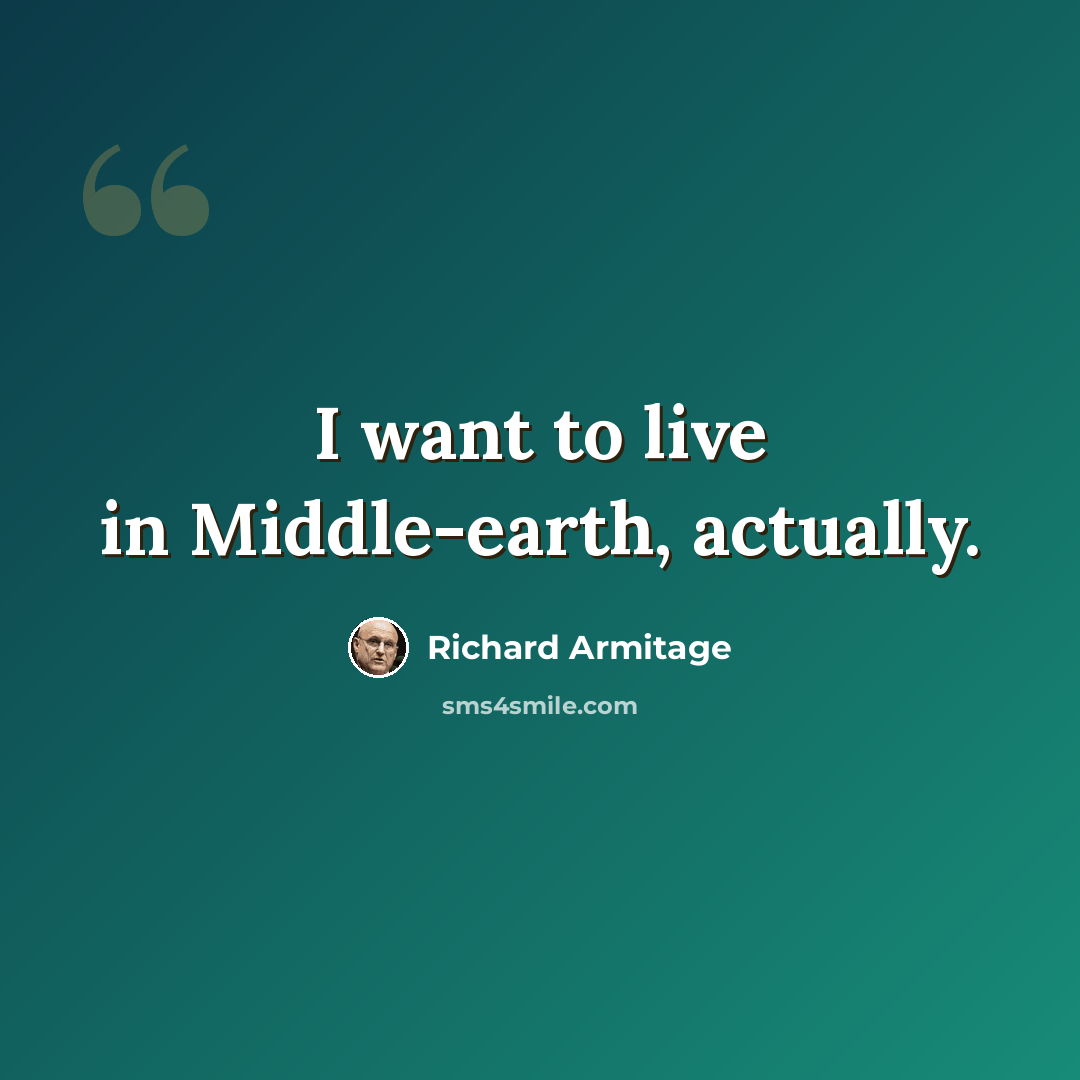 “I want to live in Middle-earth, actually.” quote by Richard Armitage