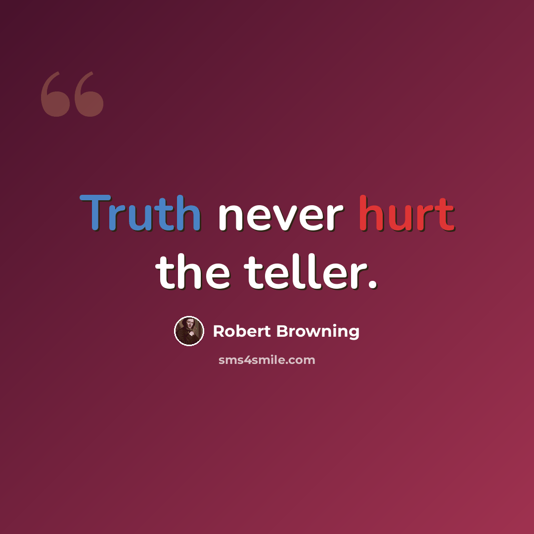“Truth never hurt the teller.” quote by Robert Browning