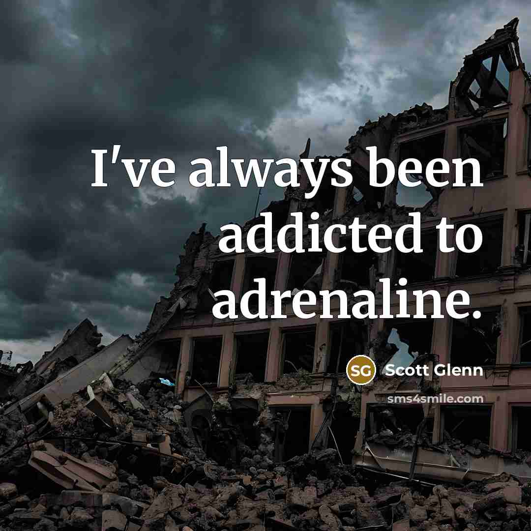 “I've always been addicted to adrenaline.” quote by Scott Glenn